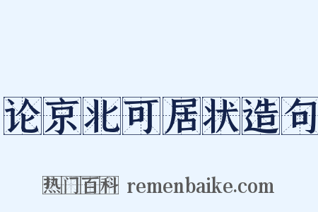 论京北可居状造句是什么意思的图片